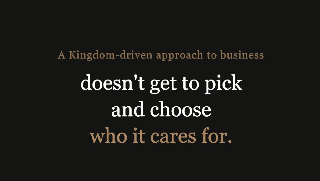 Quote graphic reading: A Kingdom-driven approach to business doesn't get to pick and choose who it cares for. tKW Capital