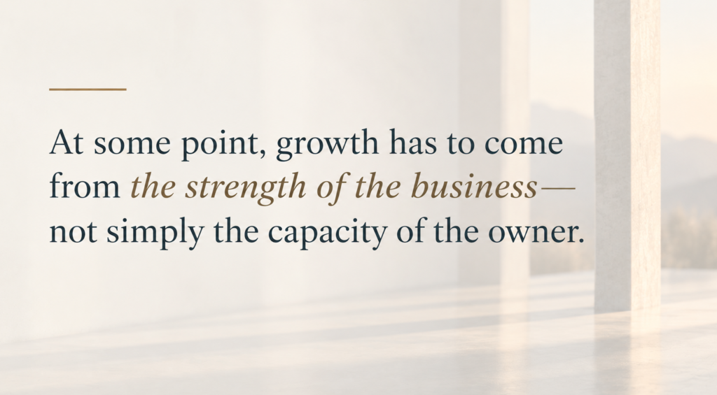 Quote graphic reading, “At some point, growth has to come from the strength of the business—not simply the capacity of the owner.”